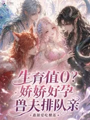 《生育值0?娇娇好孕,兽夫排队亲》小说封面