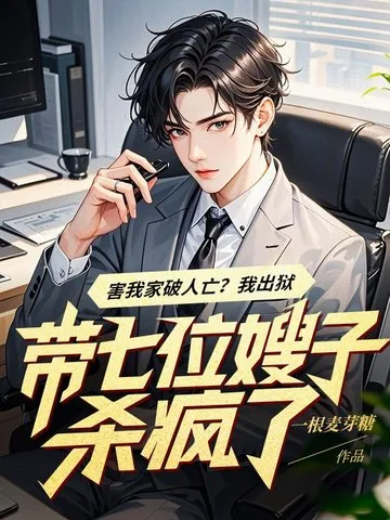 《害我家破人亡？我出狱带七位嫂子杀疯了》小说封面