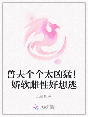 《兽夫个个太凶猛!娇软雌性好想逃》小说封面