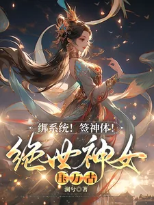 《绑系统!签神体!绝世神女压万古》小说封面