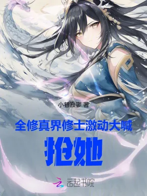 《全修真界修士激动大喊：抢她！》小说封面