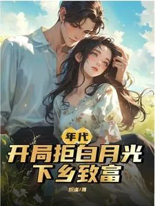 《年代:开局拒白月光,下乡致富》小说封面