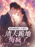 《我改嫁植物人大佬后,渣夫跪地悔疯了》小说封面