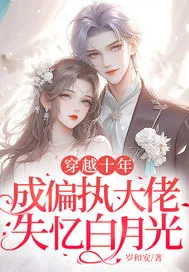 《穿越十年，成偏执大佬失忆白月光》小说封面