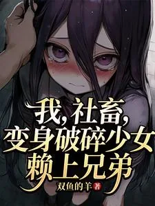 《我,社畜,变身破碎少女赖上兄弟》小说封面
