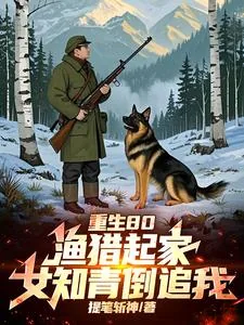 《重生80:渔猎起家,女知青倒追》小说封面