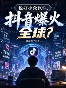 《说好小众软件,抖音爆火全球?》小说封面