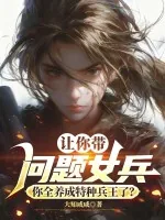 《让你带问题女兵,你全养成特种兵王了?》小说封面