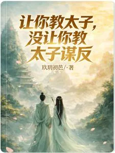 《让你教太子，没让你教太子谋反》小说封面