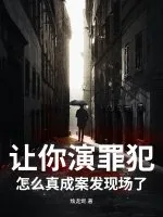 《让你演罪犯,怎么真成案发现场了?》小说封面