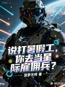 《说打暑假工,你去当星际雇佣兵?》小说封面