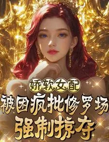 《娇软女配被困疯批修罗场强制掠夺》小说封面