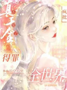 《真千金不装了!疯批得罪全世界!》小说封面