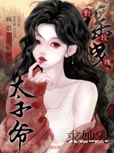 《摇曳野玫瑰!疯批太子爷求她宠》小说封面