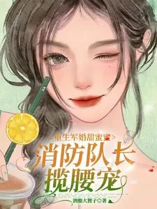《重生军婚甜蜜蜜，消防队长揽腰宠》小说封面