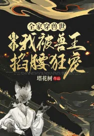 《全家穿兽世,只有我被兽王掐腰狂宠!》小说封面