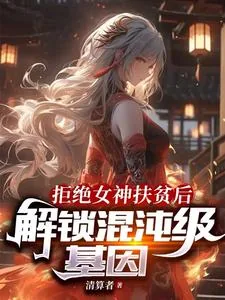 《拒绝女神扶贫后,解锁混沌级基因》小说封面