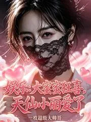 《娱乐：大蜜蜜狂喜，天仙小丽爱了》小说封面