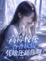 《高冷校花香香软软,凭啥还舔你啊》小说封面