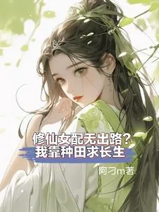 《修仙女配没出路?我靠种田求长生》小说封面