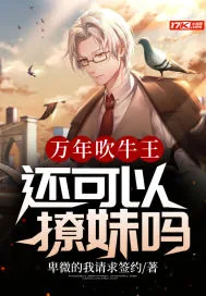 《万年吹牛王，还可以撩妹吗》小说封面