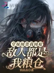 《堂妹囤货我囤枪，敌人都是我粮仓》小说封面