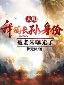 《大明:我嫡长孙身份被老朱曝光了》小说封面