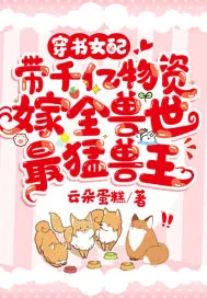 《穿书女配,带千亿物资嫁全兽世最猛兽王》小说封面